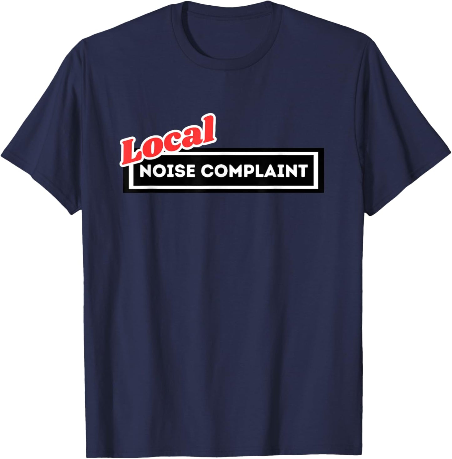 Local Noise Complaint Funny Automotive Car Enthusiast Racing T-Shirt - T-Shirt | Navy
