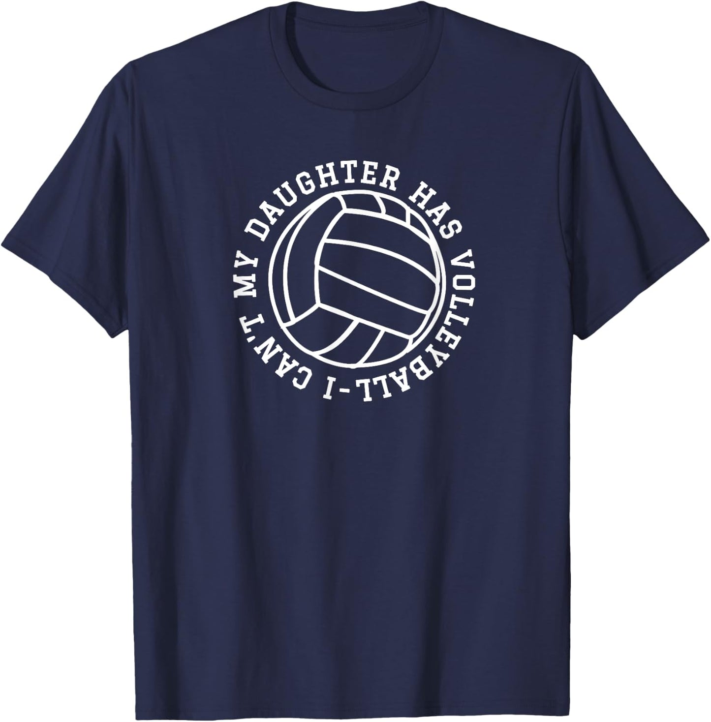 I Can't My Daughter Has Volleyball Funny Parents Volleyball T-Shirt - T-Shirt | Navy