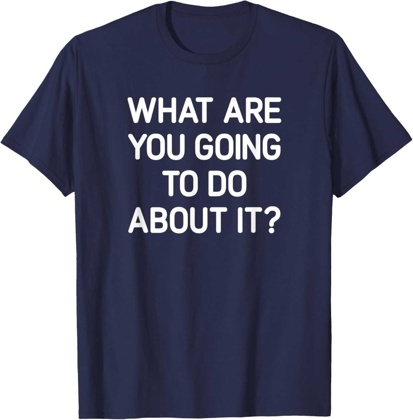 What Are You Going To Do About It, Funny, Jokes, Sarcastic T-Shirt - T-Shirt | Navy