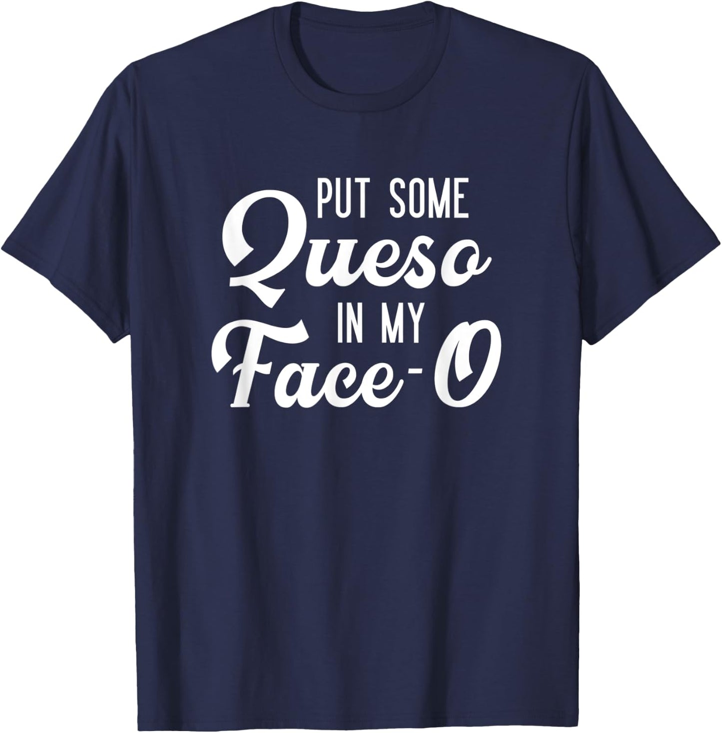 Put Some Queso In My Face-O Funny Cheese Pun T-Shirt - T-Shirt | Navy