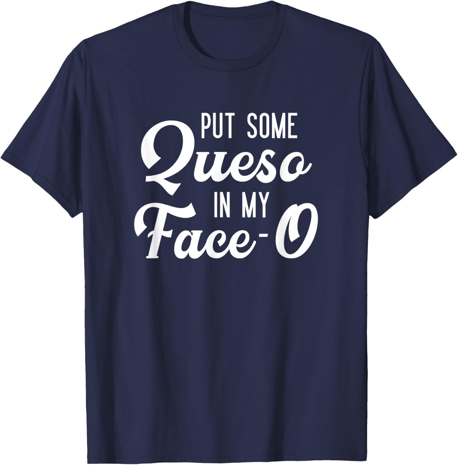 Put Some Queso In My Face-O Funny Cheese Pun T-Shirt - T-Shirt | Navy