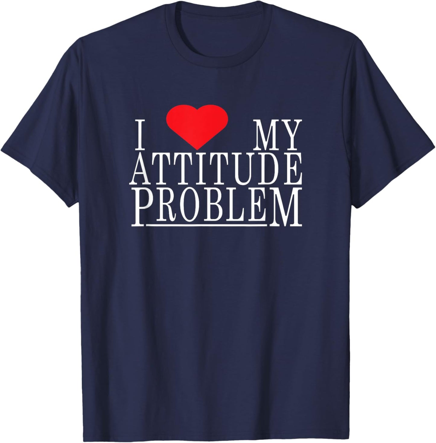 I Love My Attitude Problem I Heart My Attitude Problem T-Shirt - T-Shirt | Navy