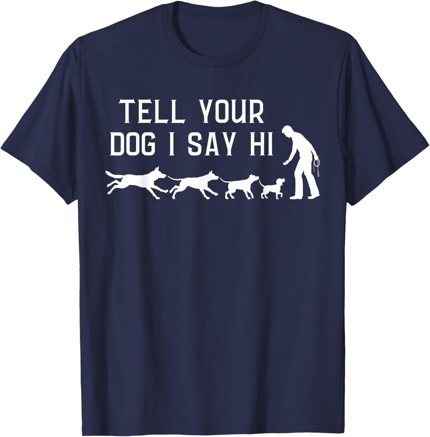 Tell your Dog I Say Hi, Funny Humor Puppy Pet Lover T-Shirt - T-Shirt | Navy