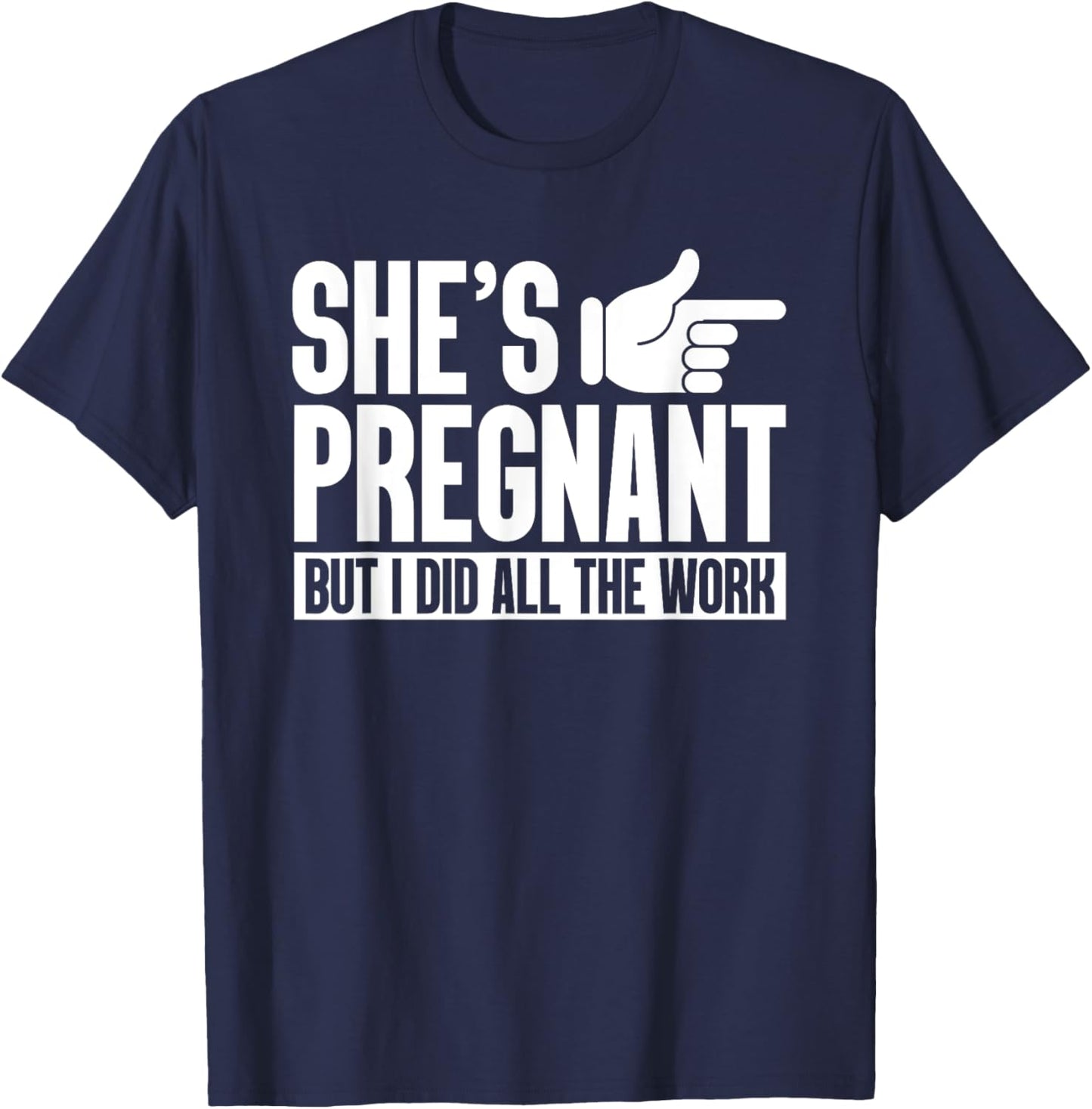 She's Pregnant But I Did All The Work Pregnancy Baby Reveal T-Shirt - T-Shirt | Navy