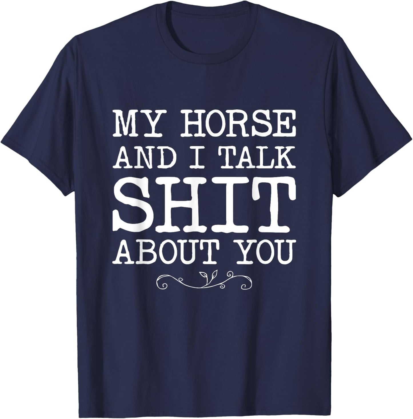 My Horse And I talk Shit About You Funny Horse Lovers Gifts T-Shirt - T-Shirt | Navy