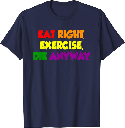 Eat Right Exercise Die Anyway Funny Quote T-Shirt - T-Shirt | Navy