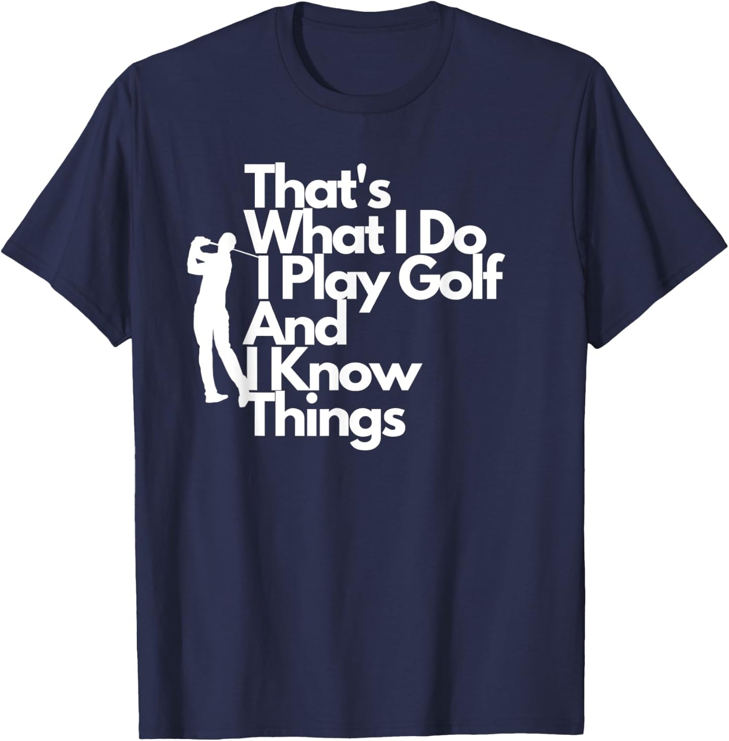 That's What I Do I Play Golf And I Know Things T-Shirt - T-Shirt | Navy