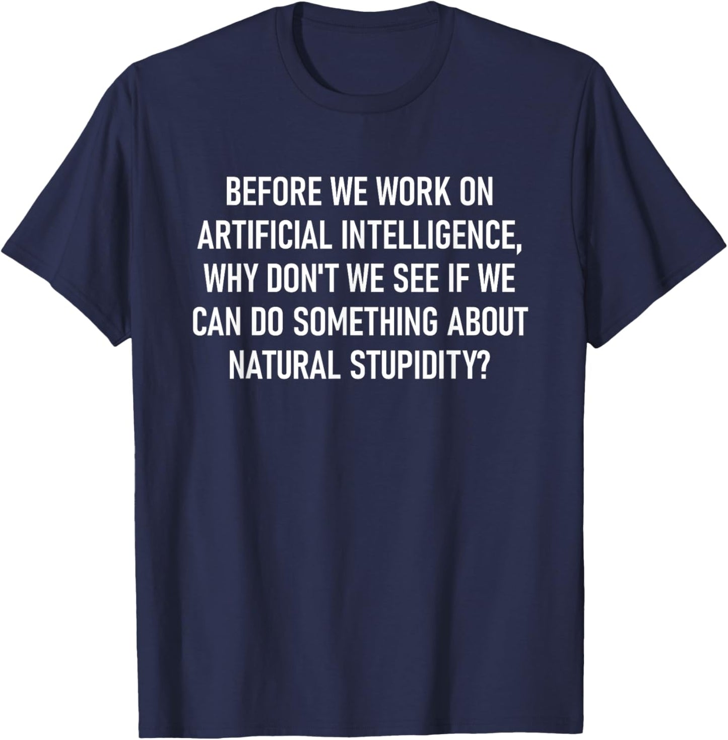 Before We Work On Artificial Intelligence, Funny, Jokes T-Shirt - T-Shirt | Navy