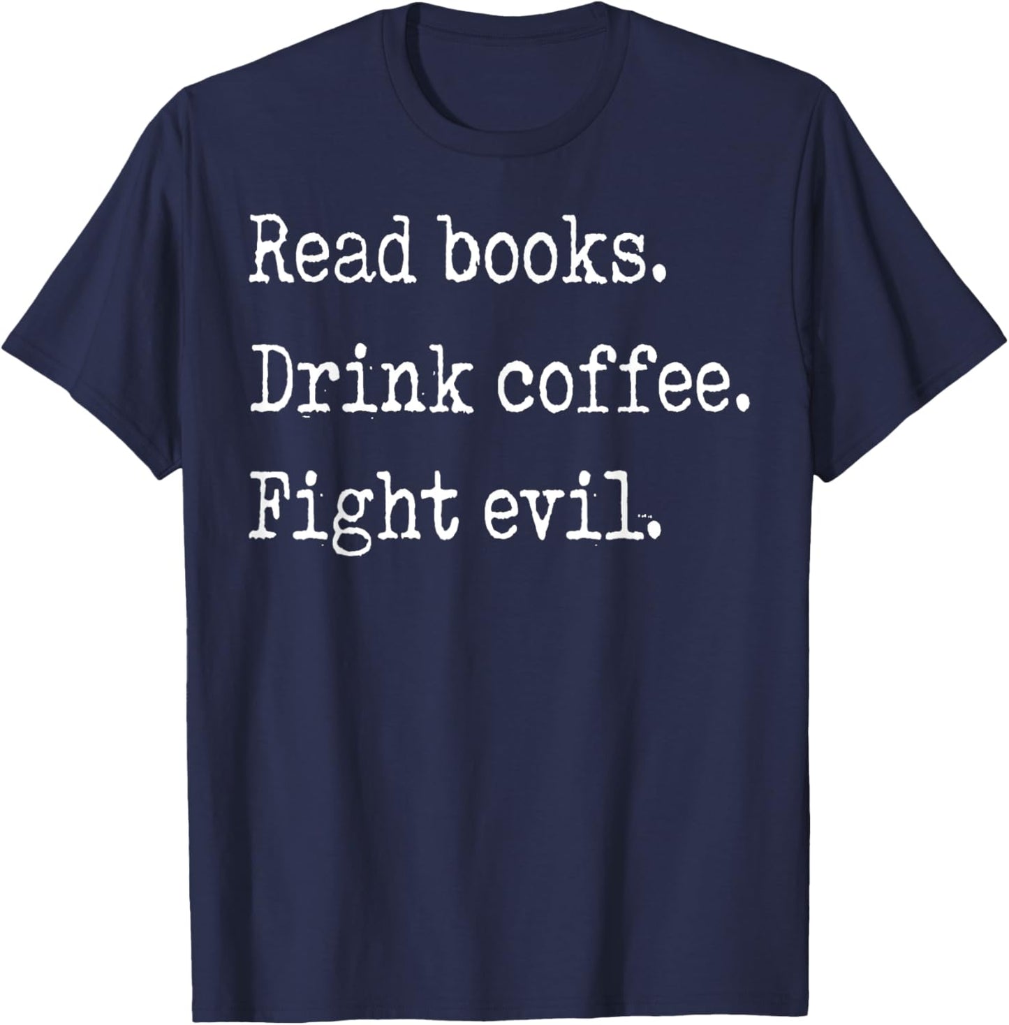 Read Books Drink Coffee Fight Evil T-Shirt - T-Shirt | Navy