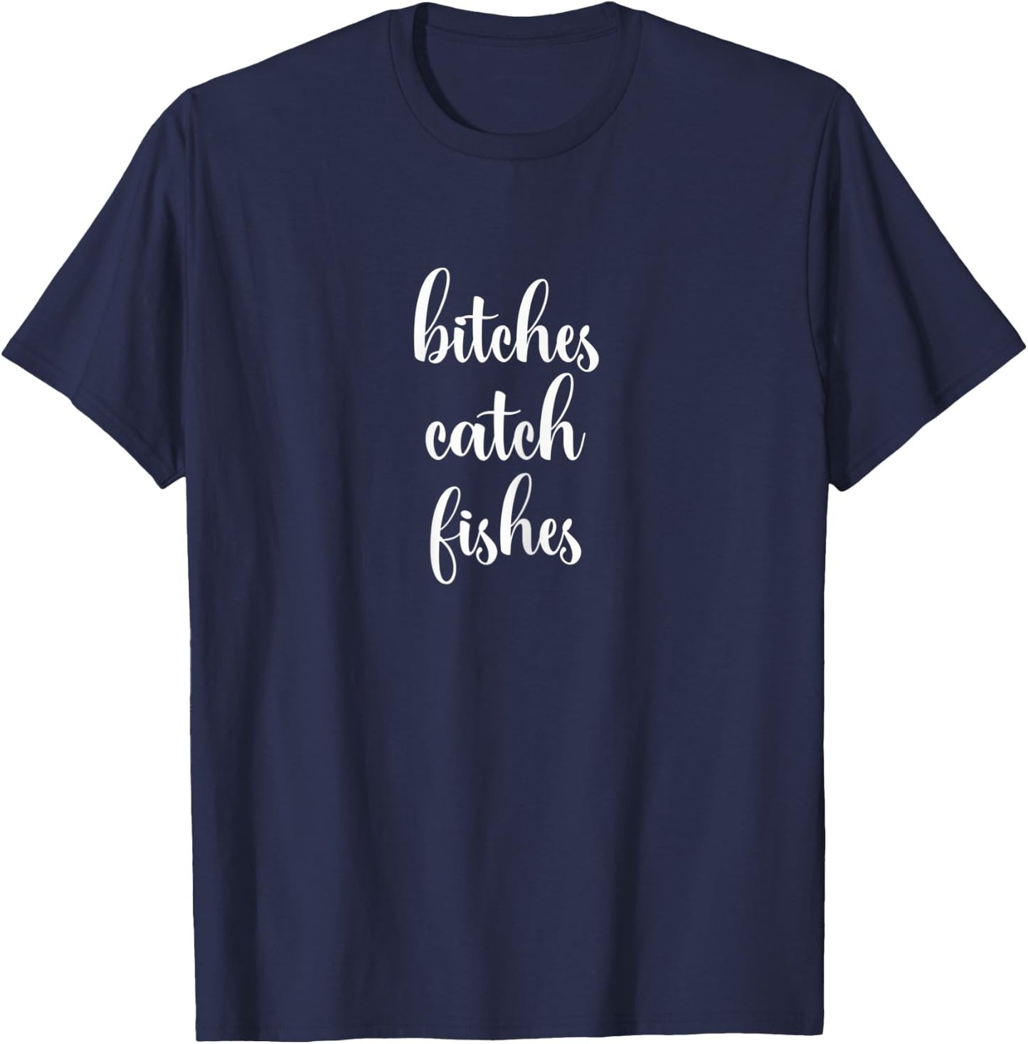Funny Bitches Catch Fishes Fly Fishing T-Shirt - T-Shirt | Navy