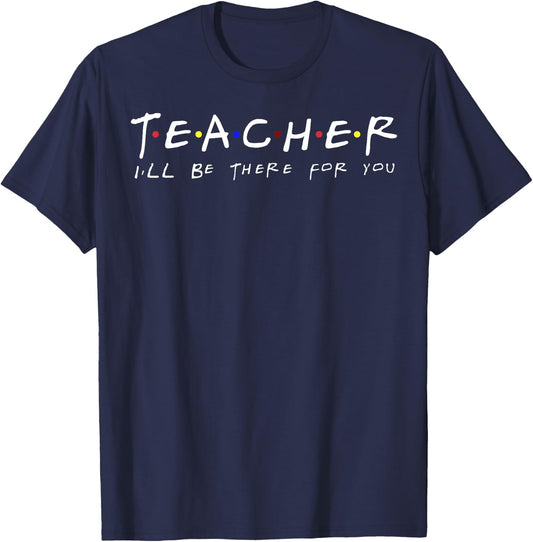 Teacher - I'll Be There For You - Funny Friends Themed Men Women T-Shirt - T-Shirt | Navy