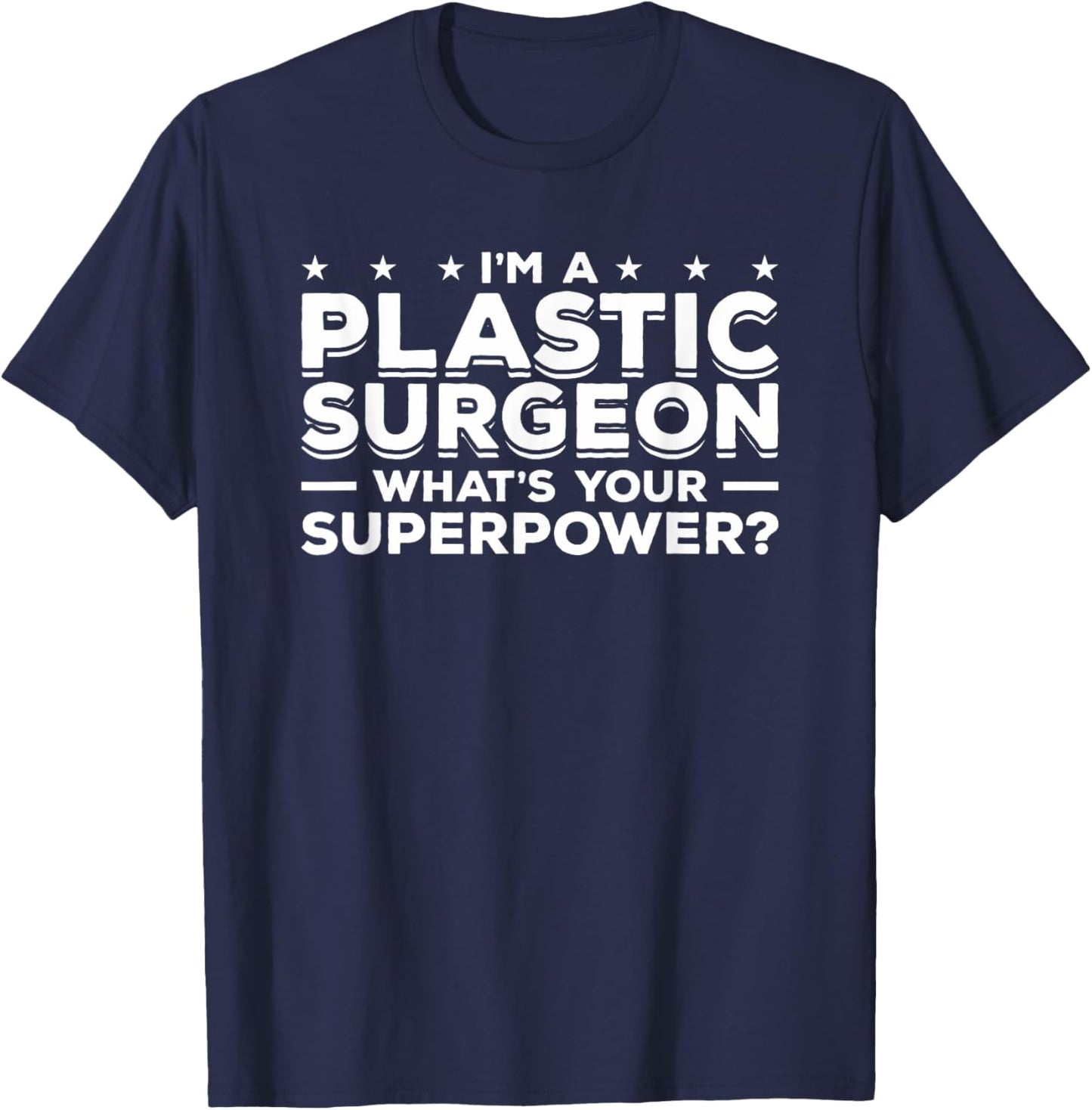 I'm A Plastic Surgeon What's Your Superpower Surgery T-Shirt - T-Shirt | Navy