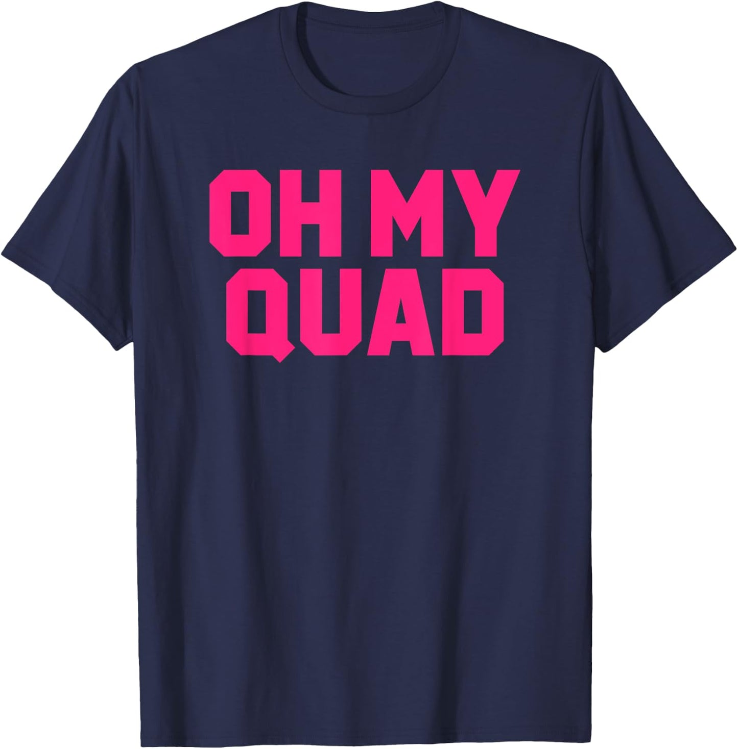 Oh My Quad Funny Workout Pun Squat Gym Leg Day Fitness Gift T-Shirt - T-Shirt | Navy
