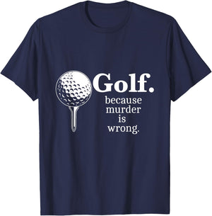 Golf. Because Murder is wrong. Funny Golf Memes Gifts T-Shirt - T-Shirt | Navy
