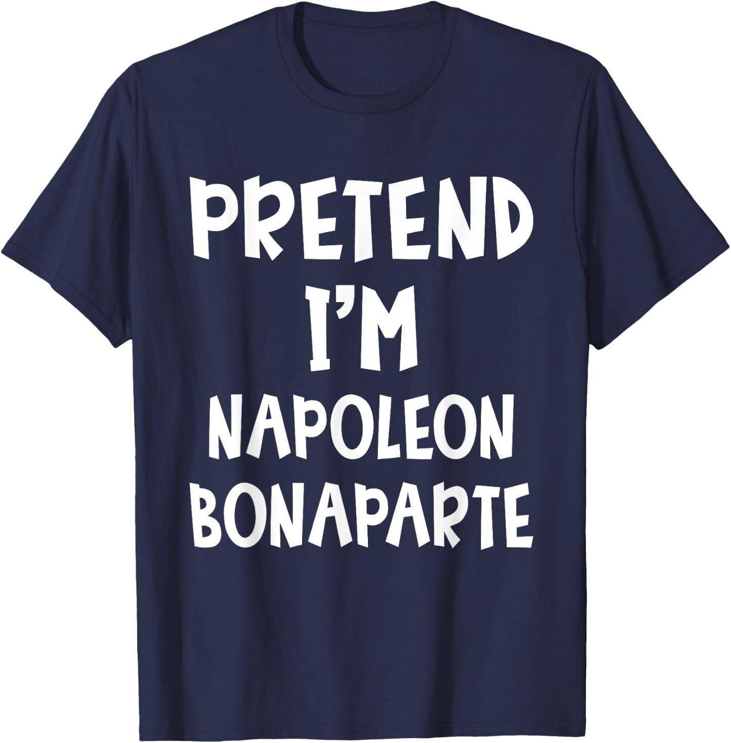 Pretend I'm Napoleon Bonaparte Costume Lazy Easy Halloween T-Shirt - T-Shirt | Navy