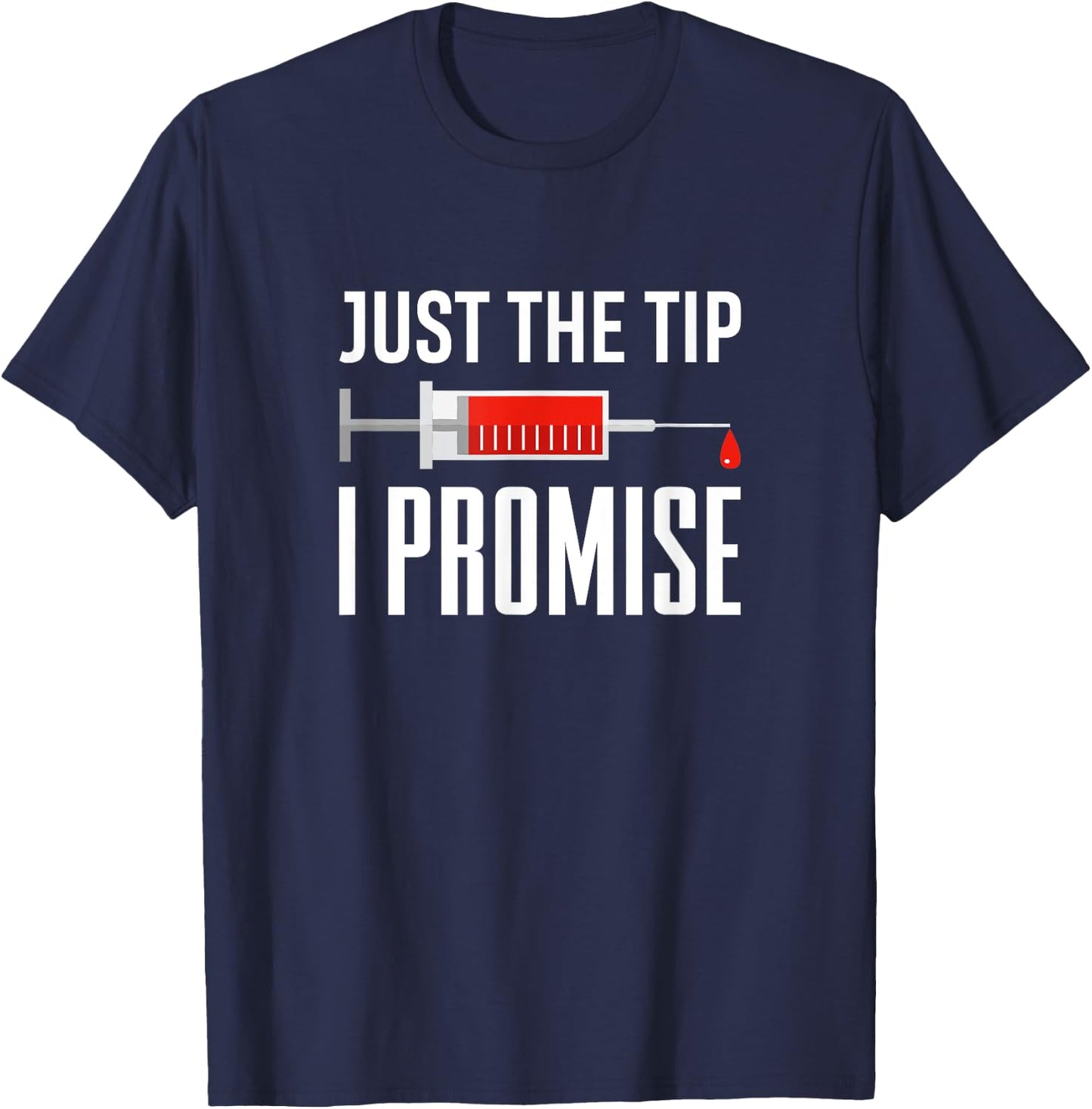 Just The Tip I Promise Funny Syringe Needle Quote Gift T-Shirt - T-Shirt | Navy