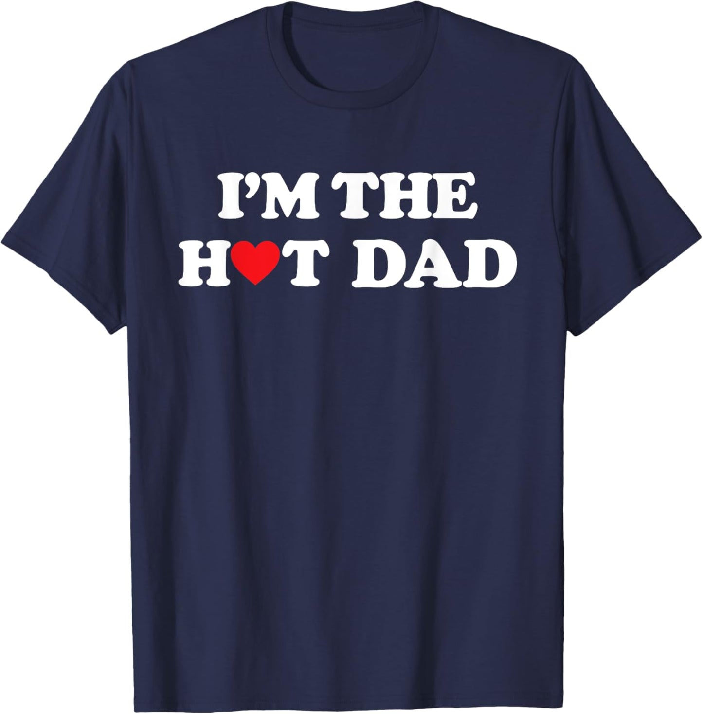 I'm The Hot Dad Shirt I Love Hot Dads T-Shirt - T-Shirt | Navy