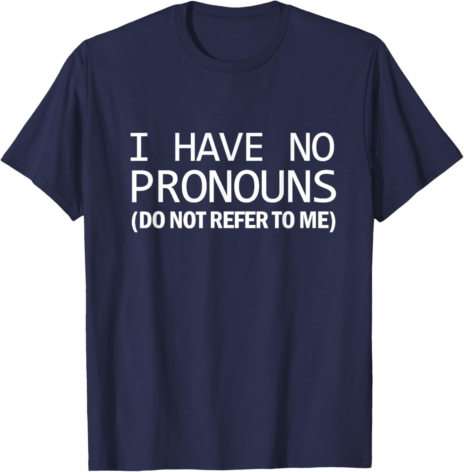 Funny Woke Humor I Have No Pronouns Do Not Refer To Me T-Shirt - T-Shirt | Navy