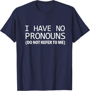 Funny Woke Humor I Have No Pronouns Do Not Refer To Me T-Shirt - T-Shirt | Navy
