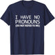 Funny Woke Humor I Have No Pronouns Do Not Refer To Me T-Shirt - T-Shirt | Navy