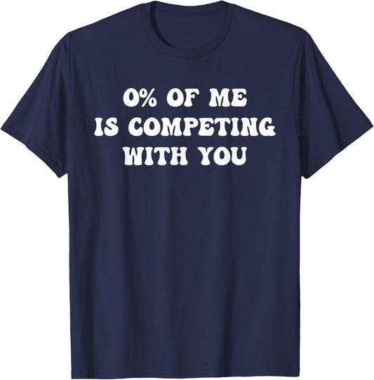 Funny 0% of me is competing with you Quote Art and Sarcastic T-Shirt - T-Shirt | Navy