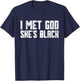 I Met God She Is Black Funny Cool Quote T-Shirt - T-Shirt | Navy