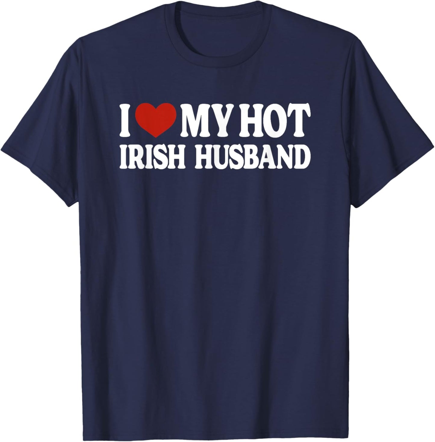 I Love My Hot Irish Husband Ireland T-Shirt - T-Shirt | Navy