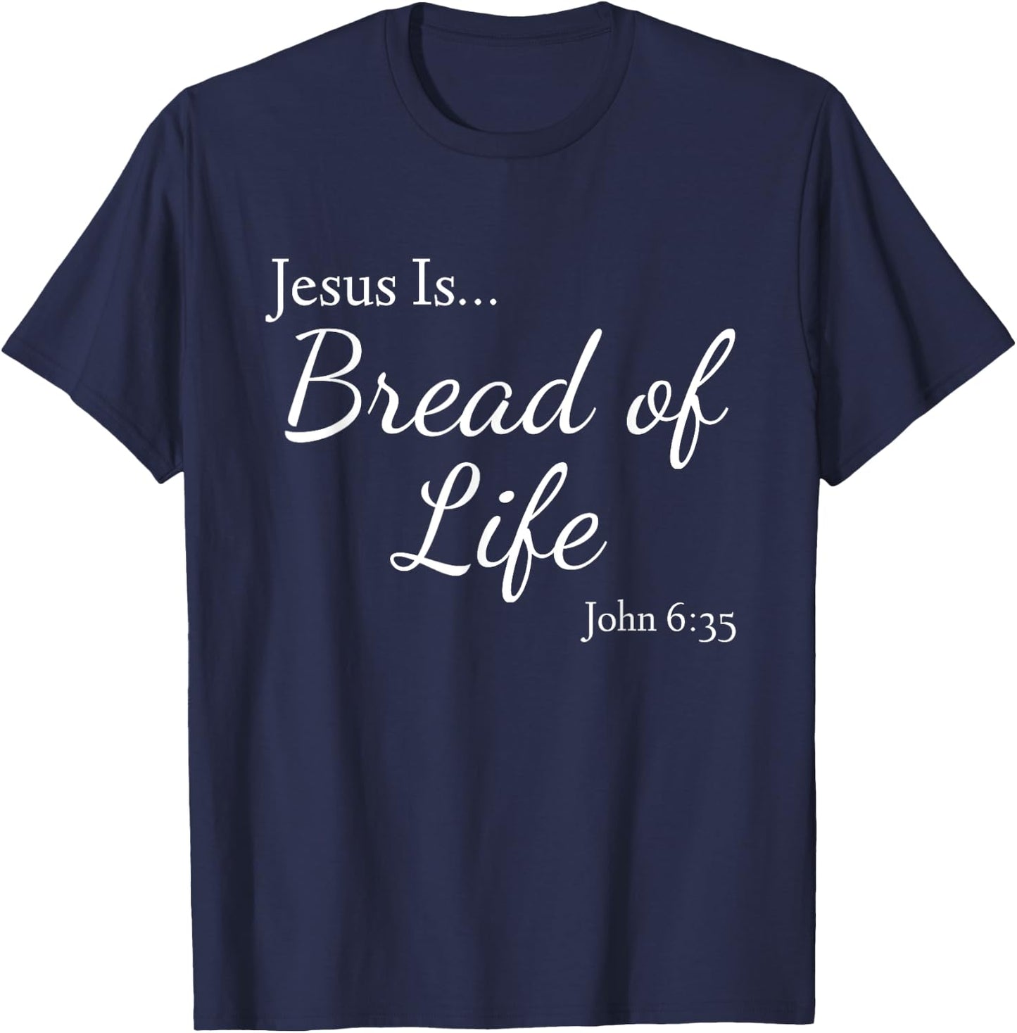 Jesus Is Bread of Life John 6:35 T-Shirt - T-Shirt | Navy