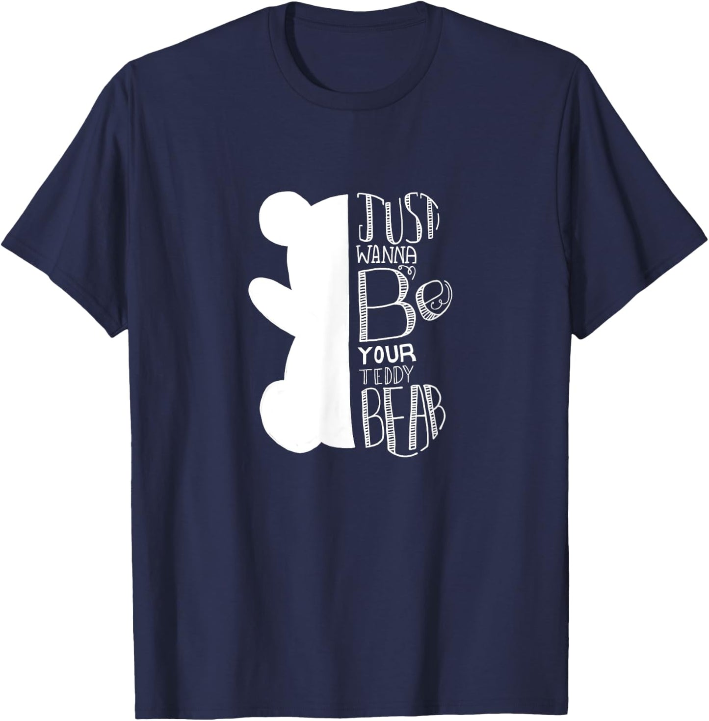 Teddy bear I just want to be your teddy bear and cuddle T-Shirt - T-Shirt | Navy