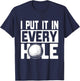I Put It In Every Hole, Funny Golf Players Costume Golf T-Shirt - T-Shirt | Navy