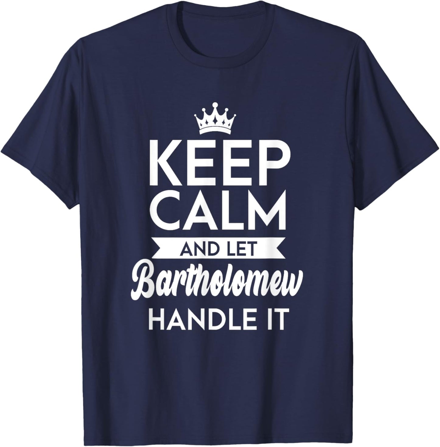 Keep Calm And Let Bartholomew Handle It Name Bartholomew T-Shirt - T-Shirt | Navy