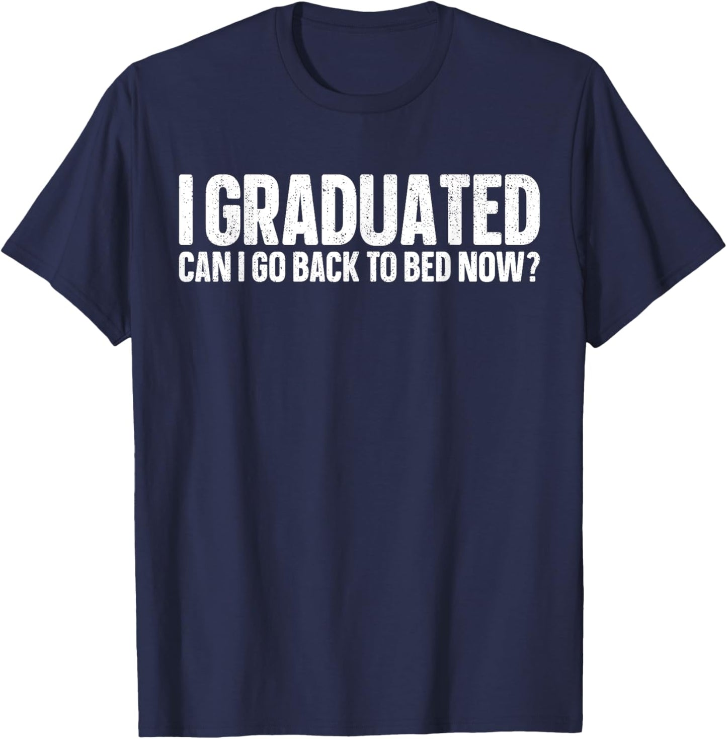 I Graduated Can I Go Back To Bed Now? Grad Gift Him T-Shirt - T-Shirt | Navy