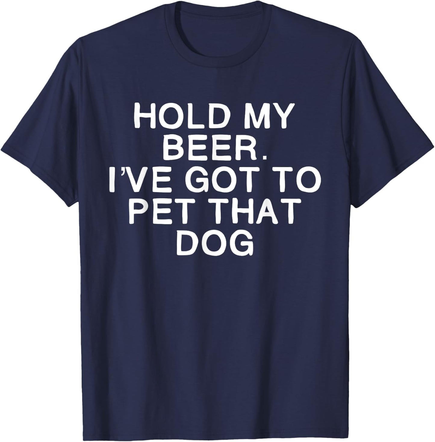 Hold My Beer I've Got To Pet That Dog Men Women T-Shirt - T-Shirt | Navy