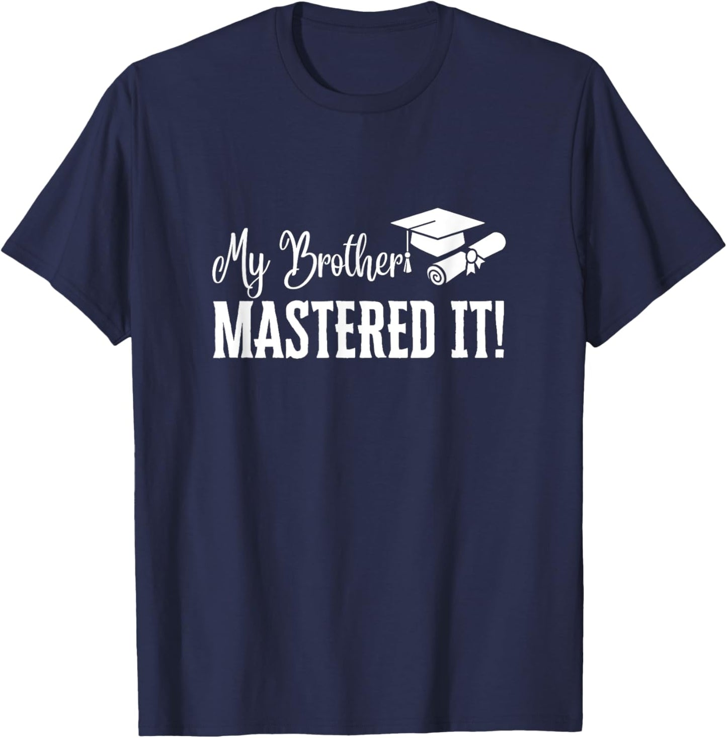 My Brother Mastered It Masters Degree Graduation Funny MBA T-Shirt - T-Shirt | Navy