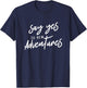 Say Yes To New Adventures Holiday Free Hiking Mountain T-Shirt - T-Shirt | Navy