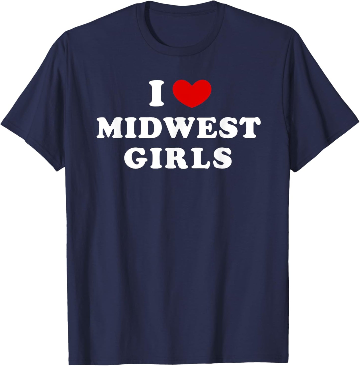 I Love Midwest Girls, I Heart Midwest Girls T-Shirt - T-Shirt | Navy