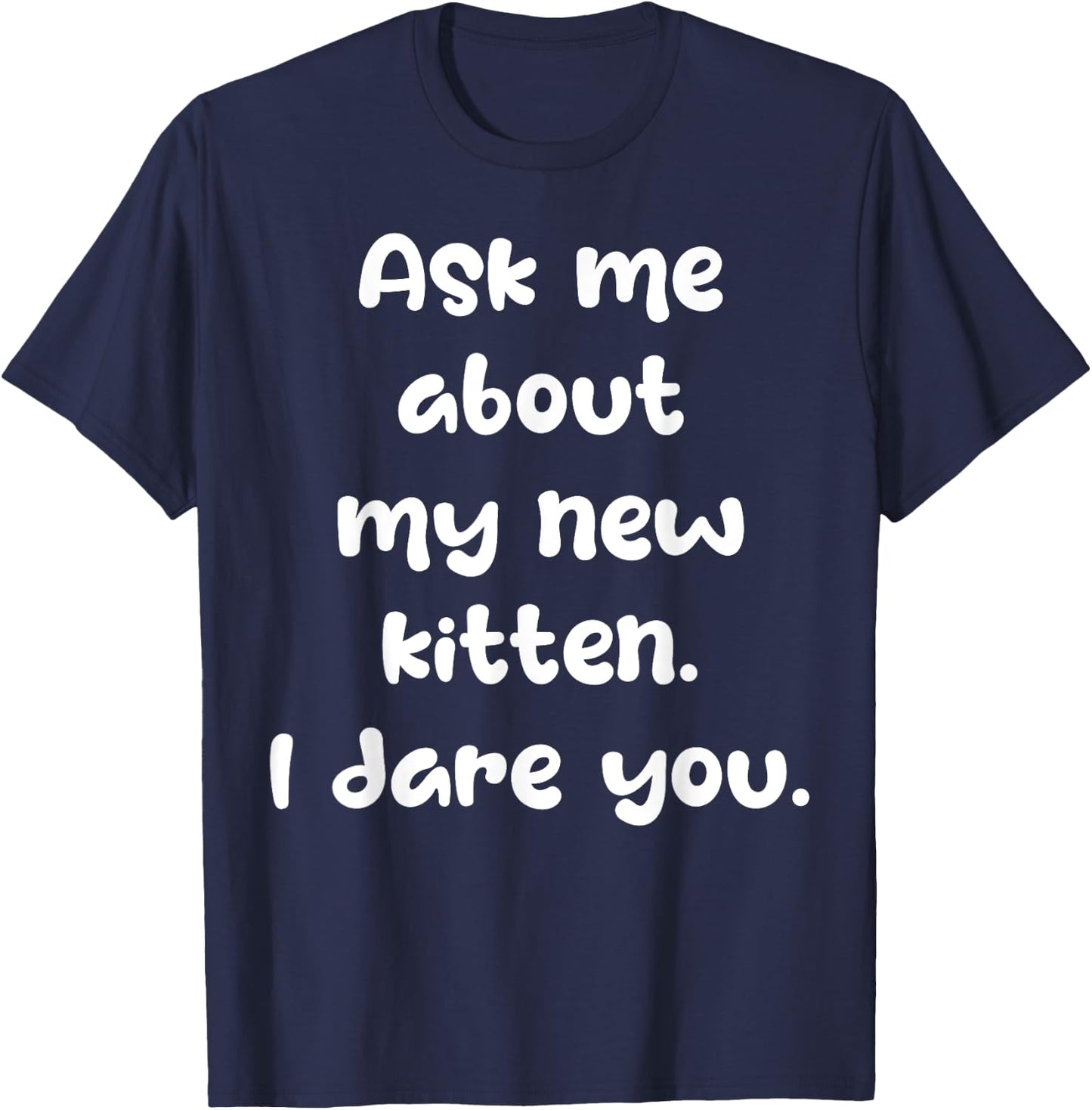 Ask Me About My New Kitten I Dare You Funny New Cat Owner T-Shirt - T-Shirt | Navy