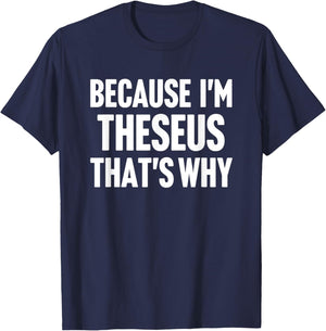 Because I'm Theseus That's Why Am Personalized Name T-Shirt - T-Shirt | Navy