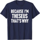 Because I'm Theseus That's Why Am Personalized Name T-Shirt - T-Shirt | Navy