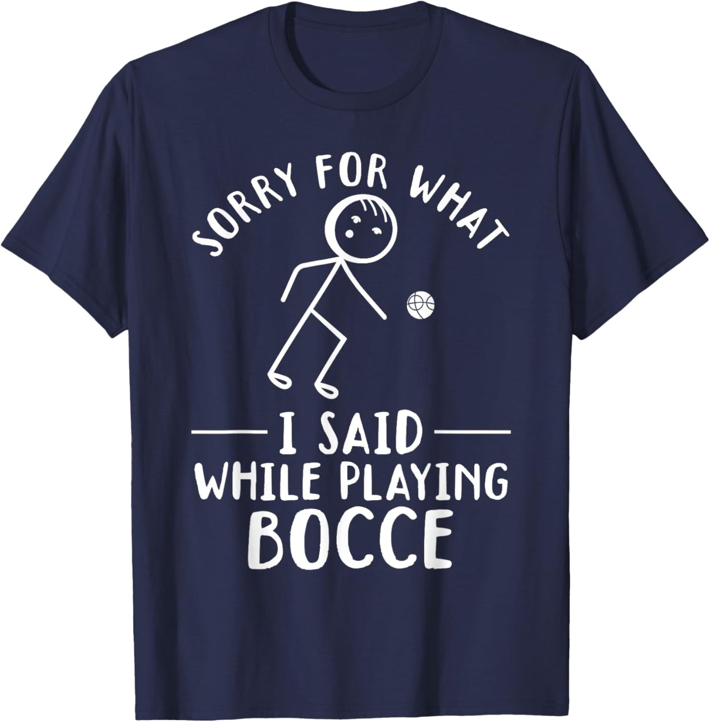 Funny Bocce - Sorry for what I said while playing Bocce T-Shirt - T-Shirt | Navy