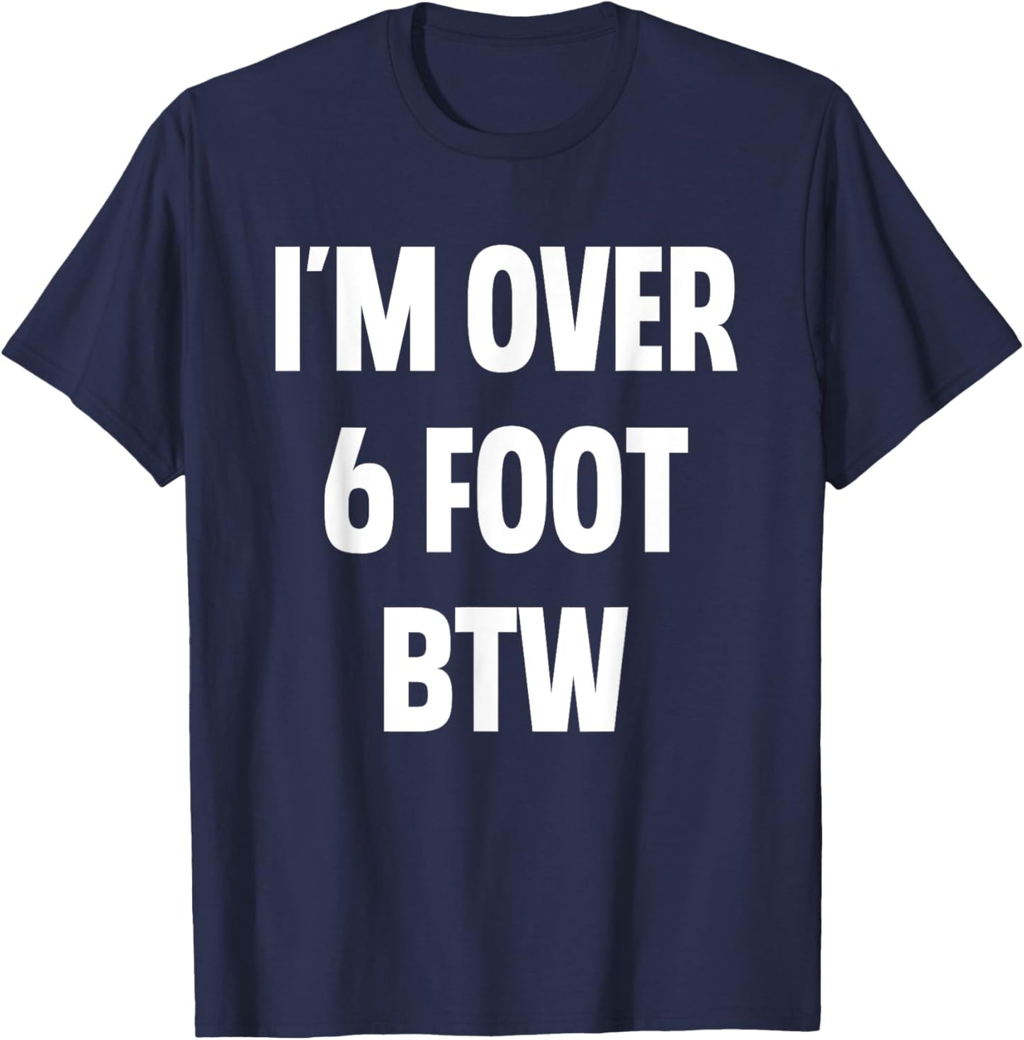 I'm Over 6 Foot Btw Funny Joke Cheesy Pickup Lines T-Shirt - T-Shirt | Navy