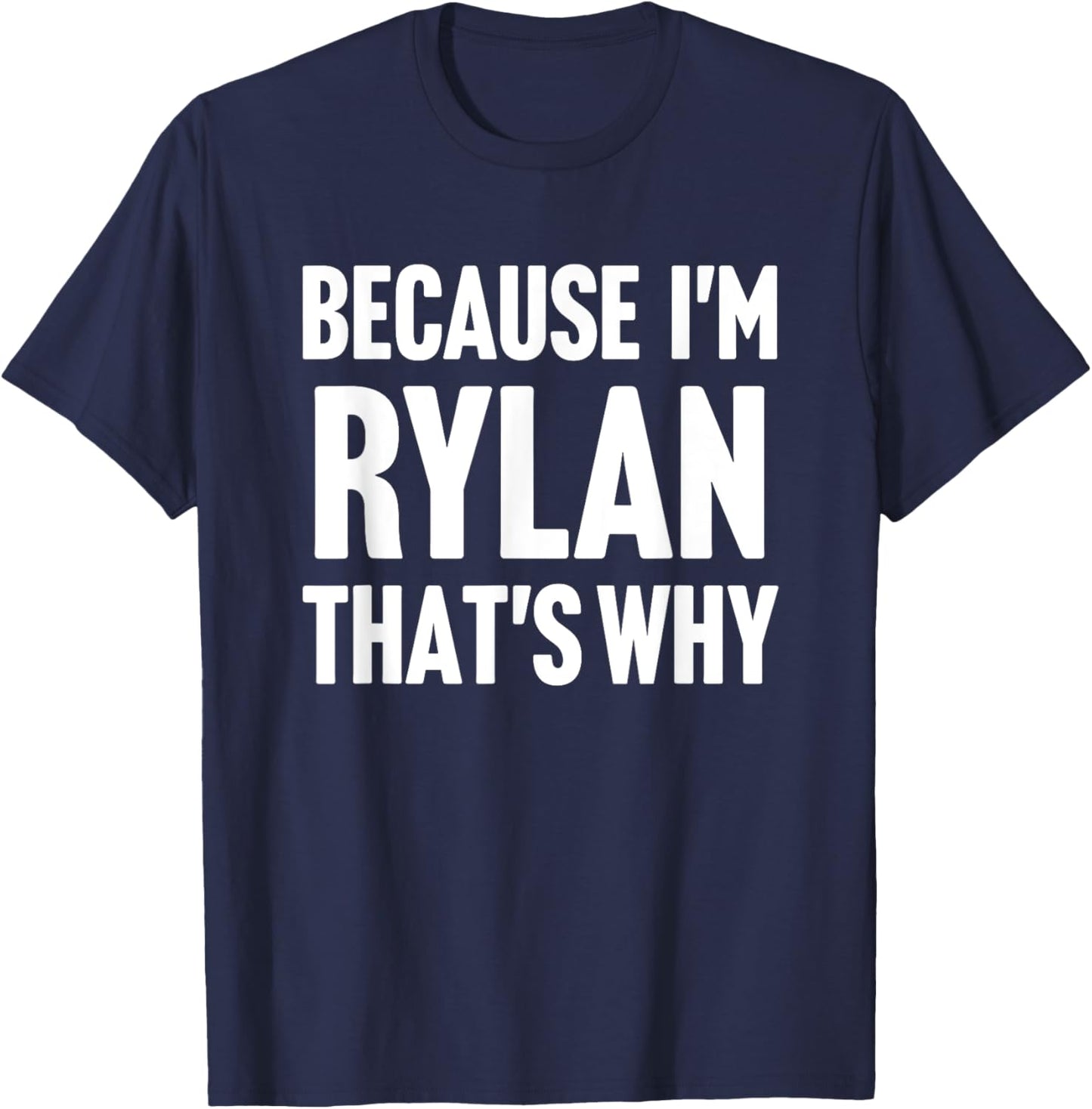 Because I'm Rylan That's Why Am Personalized Name T-Shirt - T-Shirt | Navy