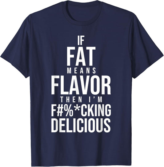 If Fat Means Flavor Then I'm Fucking Delicious Fat People T-Shirt - T-Shirt | Navy