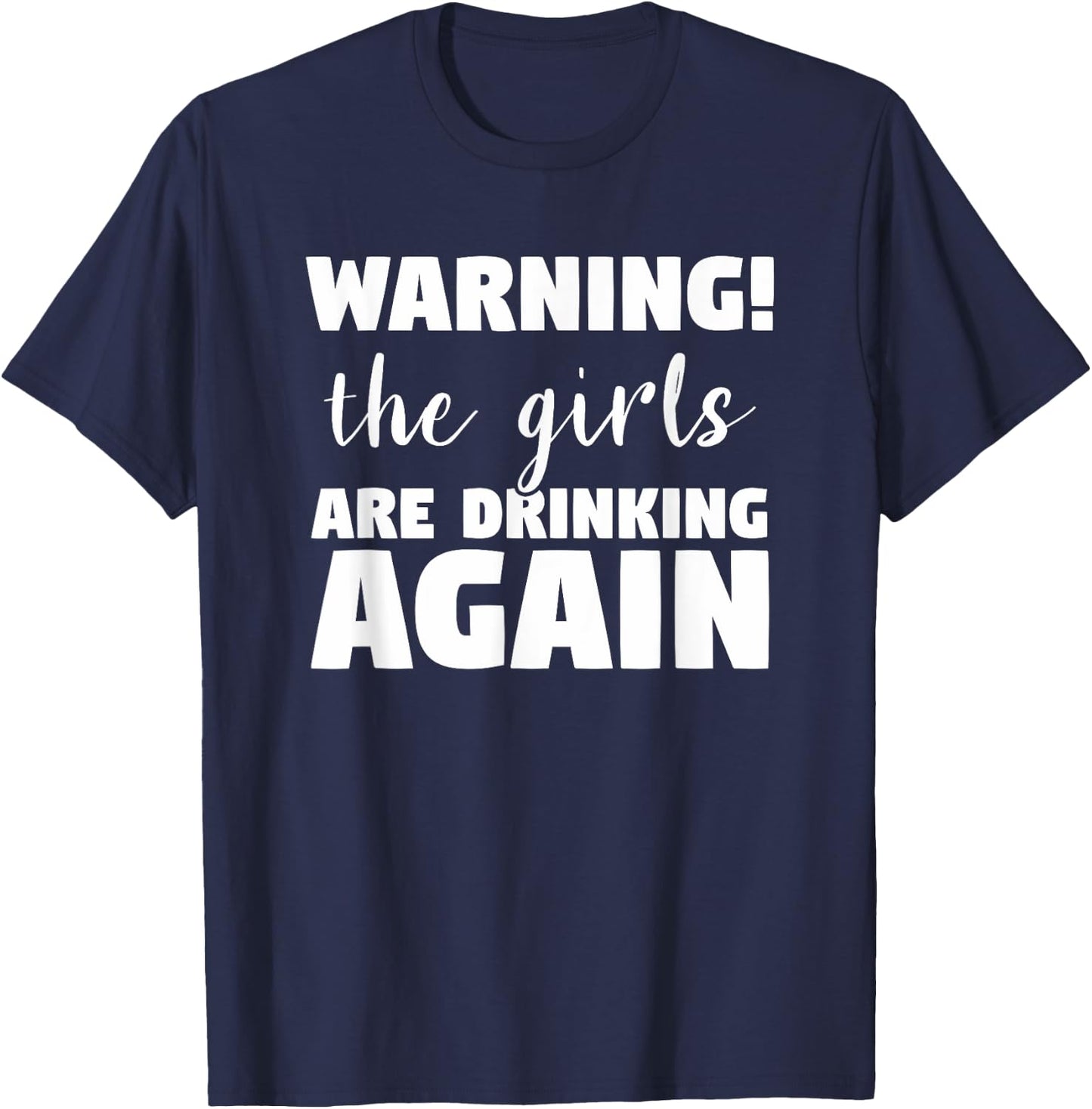 Warning The Girls Are Drinking Again Funny Alcohol Beer Wine T-Shirt - T-Shirt | Navy