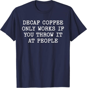 Decaf Coffee Only Works If You Throw It At People Funny Meme T-Shirt - T-Shirt | Navy