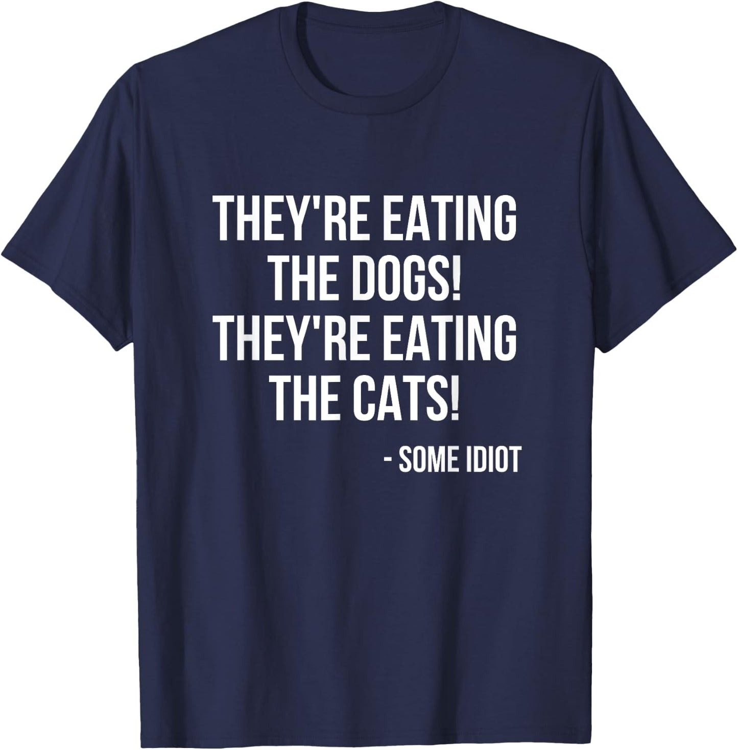 They're Eating The Dogs! They're Eating The Cats! T-Shirt - T-Shirt | Navy