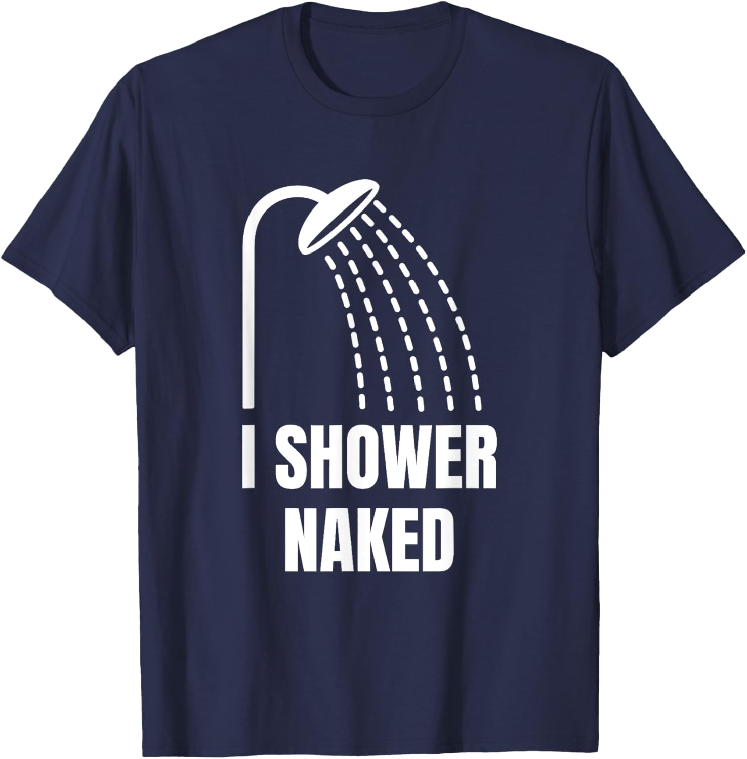 I Shower Naked Funny T-Shirt - T-Shirt | Navy