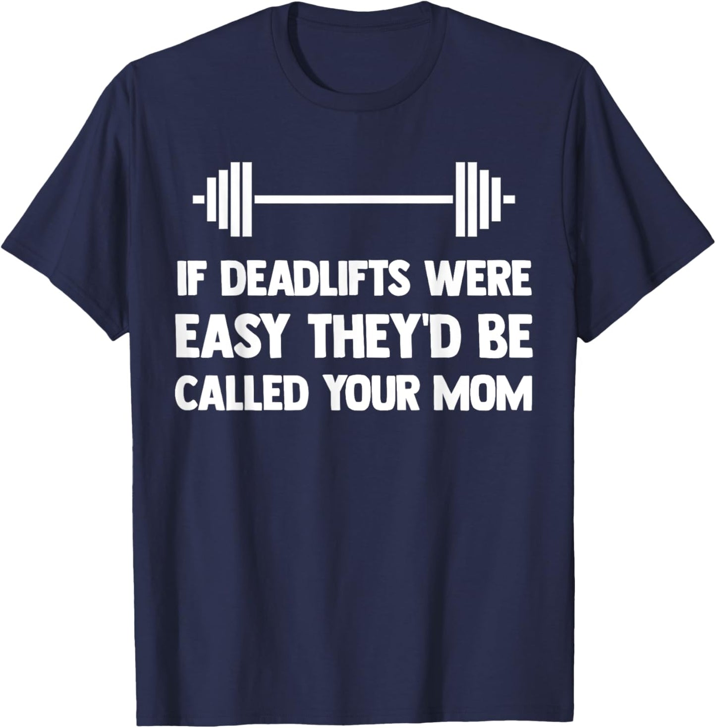 If Deadlifts Were Easy - Funny Your Mom Weightlifting Joke T-Shirt - T-Shirt | Navy
