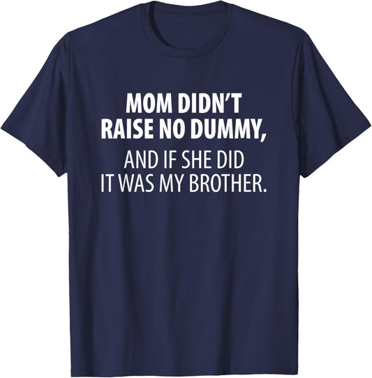 Mom Didnt Raise No Dummy And If She Did It Was My Brother T-Shirt - T-Shirt | Navy