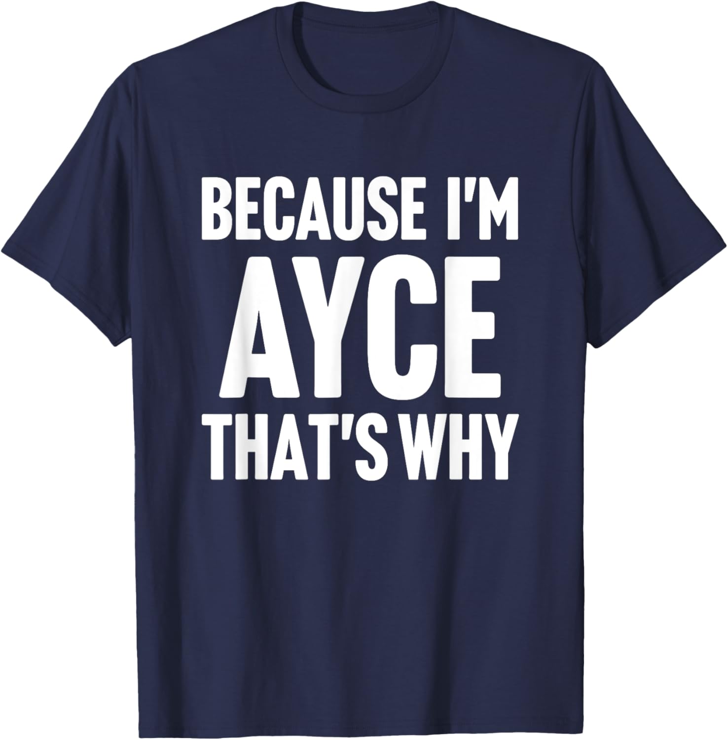 Because I'm Ayce That's Why Am Personalized Name T-Shirt - T-Shirt | Navy